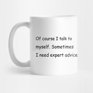 Of course I talk to myself. Sometimes I need expert advice. Mug